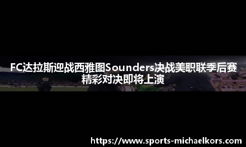 FC达拉斯迎战西雅图Sounders决战美职联季后赛精彩对决即将上演